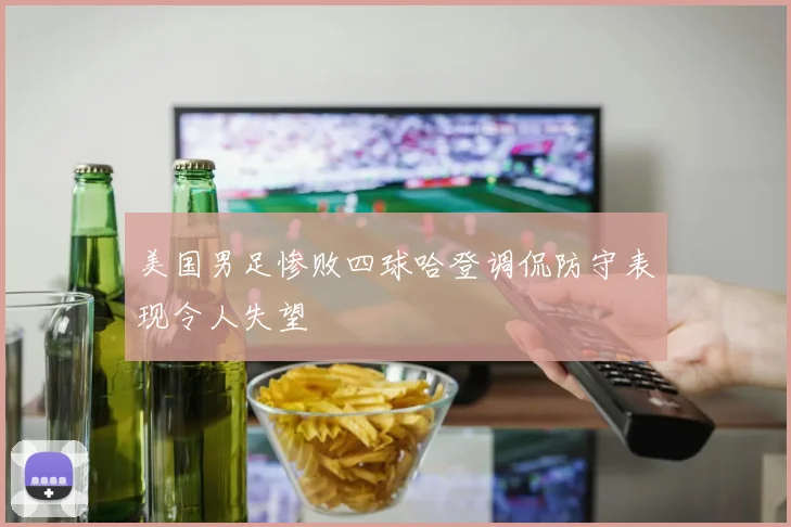 美国男足惨败四球哈登调侃防守表现令人失望